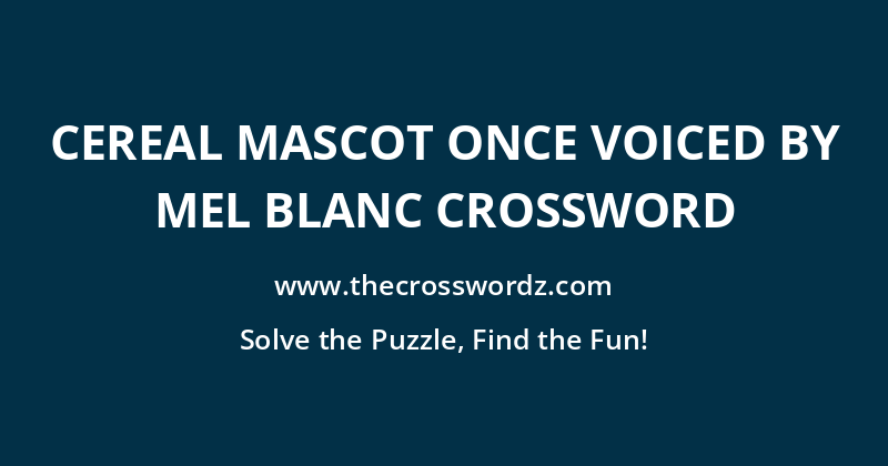 Cereal mascot once voiced by Mel Blanc crossword