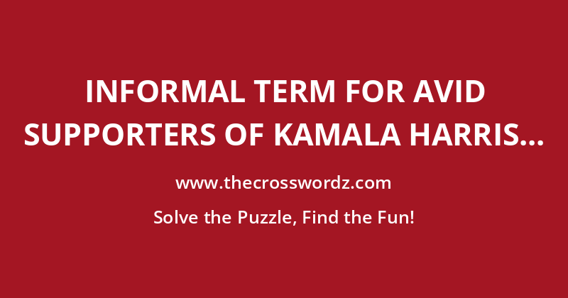 Informal term for avid supporters of Kamala Harris crossword