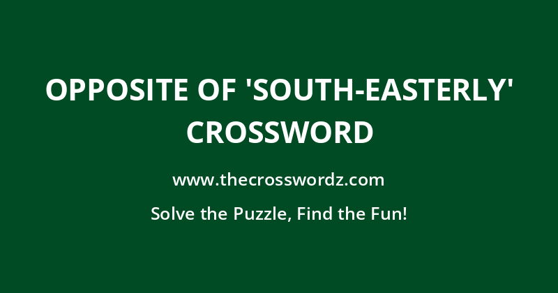 Opposite of ‘south-easterly’ crossword