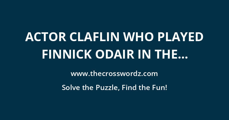 Actor Claflin who played Finnick Odair in the ‘Hunger Games’ movies crossword
