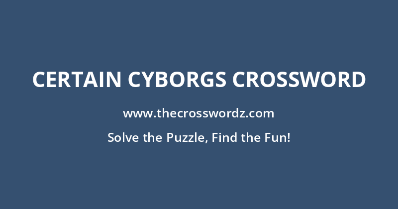 Certain cyborgs crossword