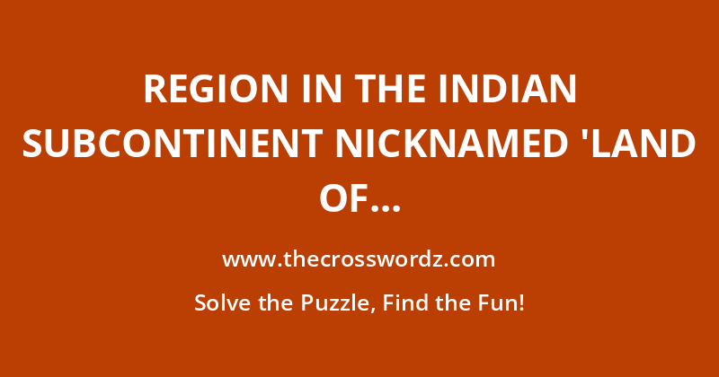 Region in the Indian subcontinent nicknamed ‘Land of the Five Rivers’ crossword