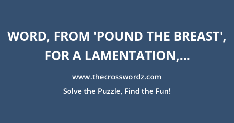 Word, from ‘pound the breast’, for a lamentation, mournful song or querimony; or, a statement of grievance, made to a court of law crossword
