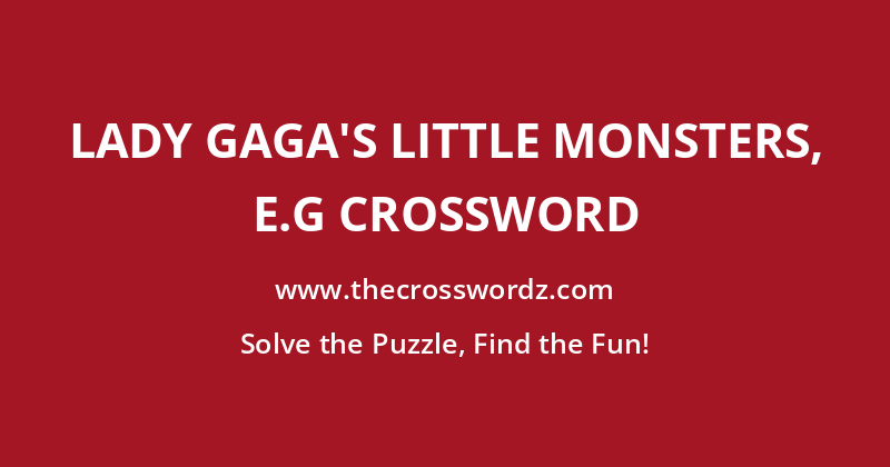 Lady Gaga’s Little Monsters, e.g crossword