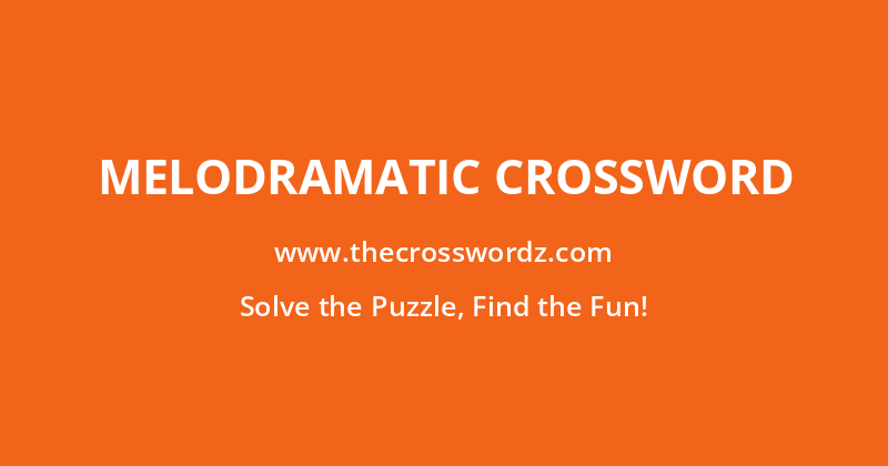 Melodramatic crossword