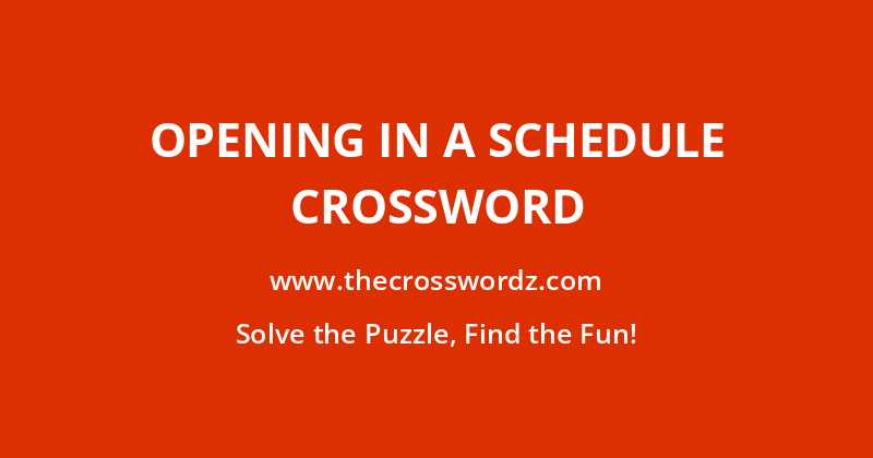 Opening in a schedule crossword