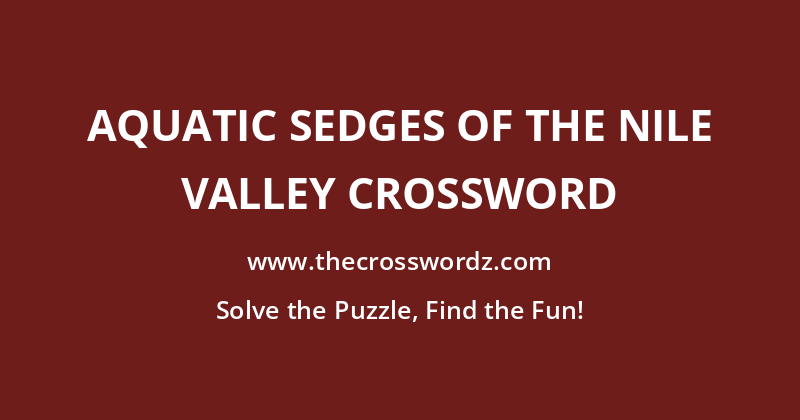 Aquatic sedges of the Nile valley crossword