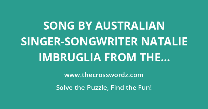 Song by Australian singer-songwriter Natalie Imbruglia from the album ‘Counting Down the Days’ crossword