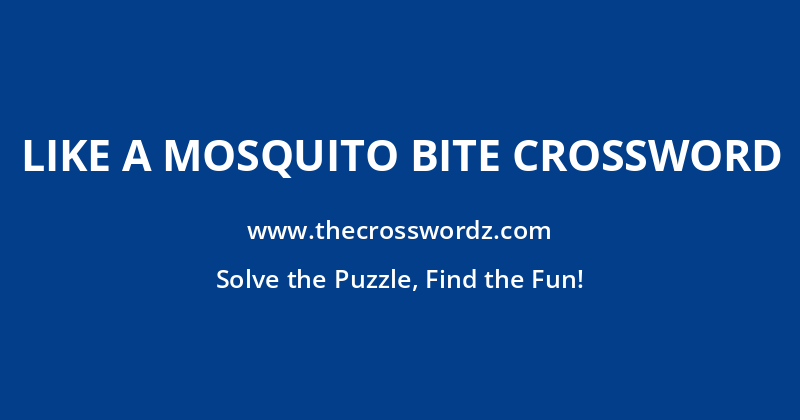 Like a mosquito bite crossword