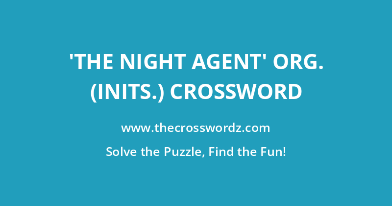 ‘The Night Agent’ org. (inits.) crossword