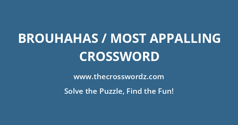Brouhahas / Most appalling crossword