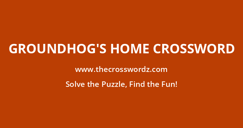 Groundhog’s home crossword