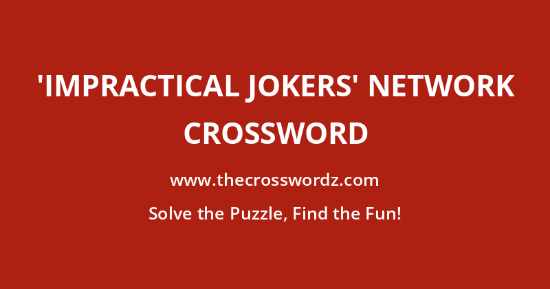 ‘Impractical Jokers’ network crossword