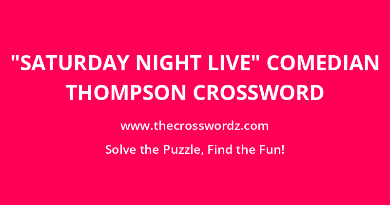 “Saturday Night Live” comedian Thompson crossword