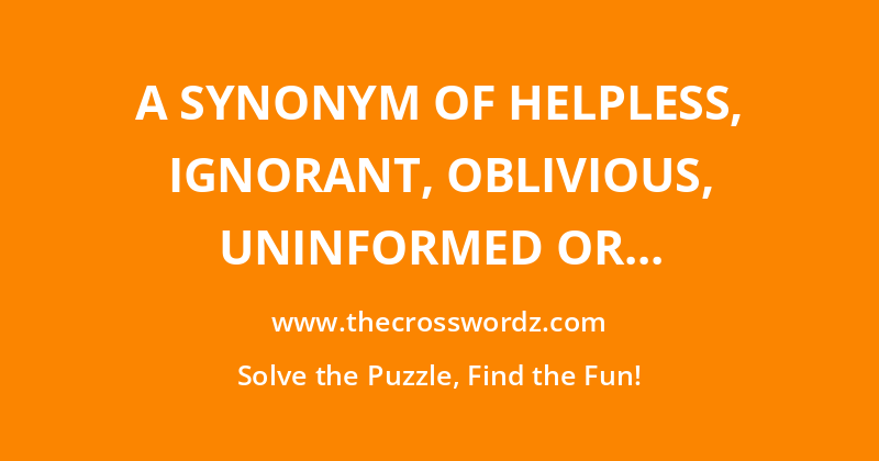 A synonym of helpless, ignorant, oblivious, uninformed or without knowledge, given as the title of a comedy film with Alicia Silverstone crossword