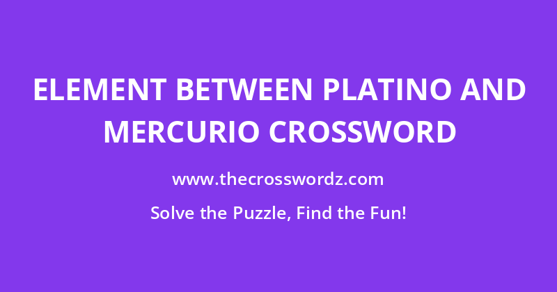 Element between platino and mercurio crossword