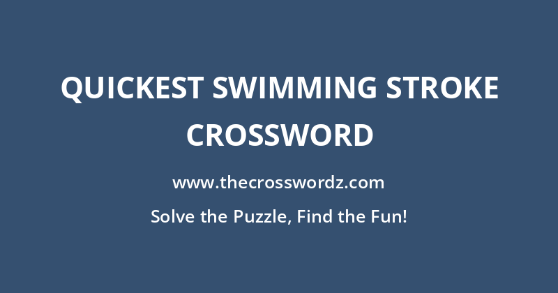 Quickest swimming stroke crossword