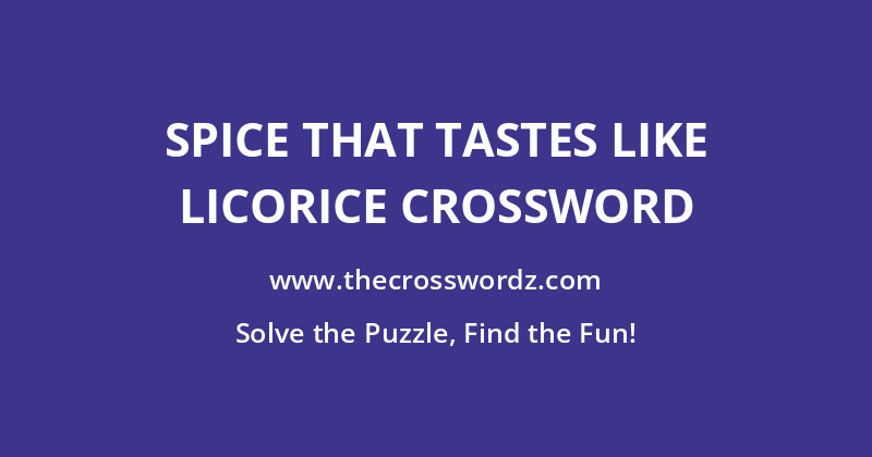 Spice that tastes like licorice crossword