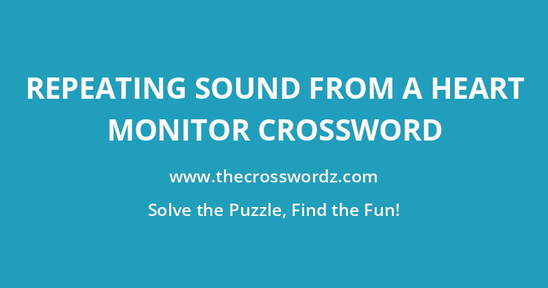 Repeating sound from a heart monitor crossword