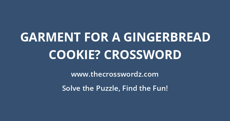 Garment for a gingerbread cookie? crossword
