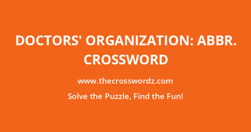 Doctors’ organization: Abbr. crossword