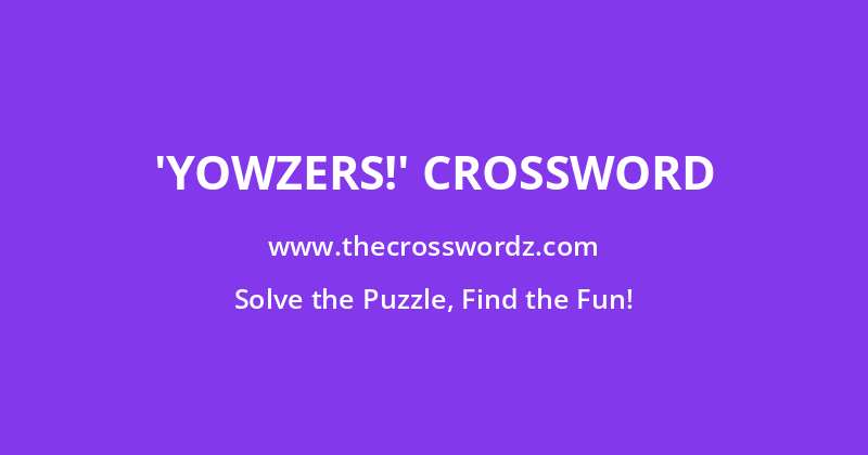 ‘Yowzers!’ crossword
