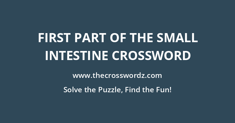 First part of the small intestine crossword