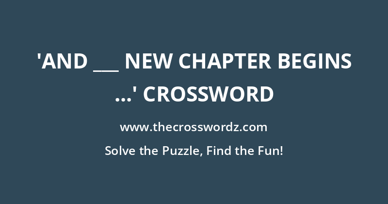 ‘And ___ new chapter begins …’ crossword