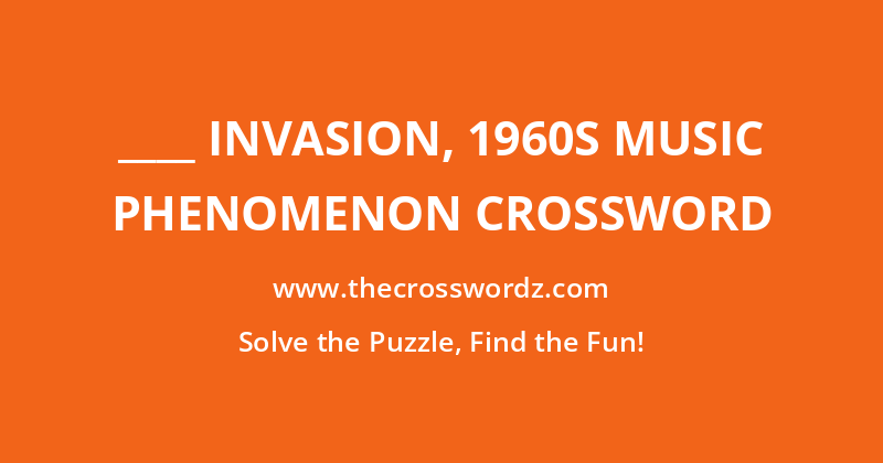 ____ Invasion, 1960s music phenomenon crossword