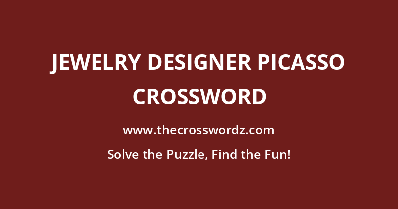 Jewelry designer Picasso crossword