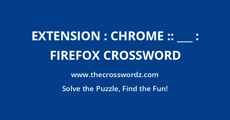 Extension : Chrome :: ___ : Firefox crossword