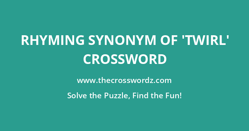Rhyming synonym of ‘twirl’ crossword