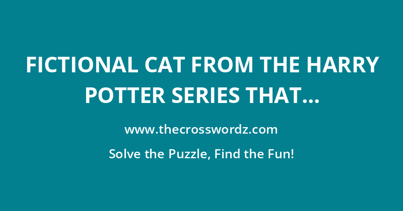 Fictional cat from the Harry Potter series that belonged to Hermione Granger crossword