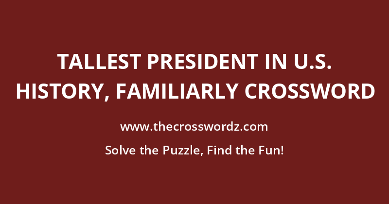 Tallest president in U.S. history, familiarly crossword