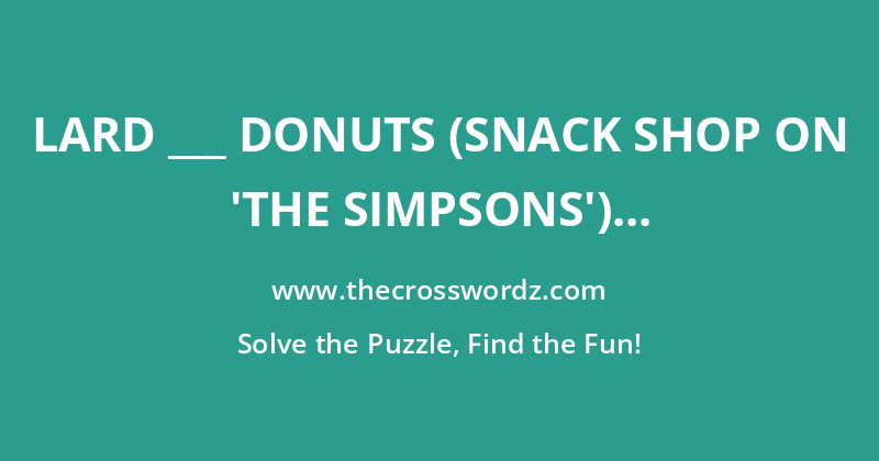 Lard ___ Donuts (snack shop on ‘The Simpsons’) crossword