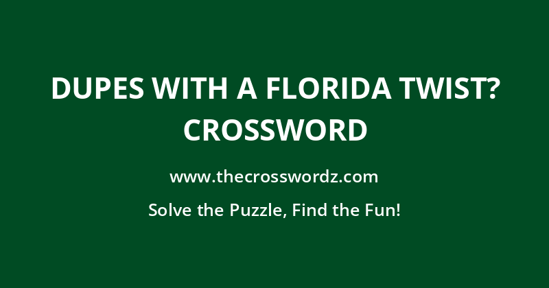 Dupes with a Florida twist? crossword