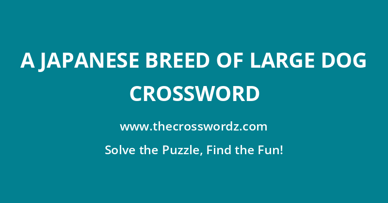 A Japanese breed of large dog crossword