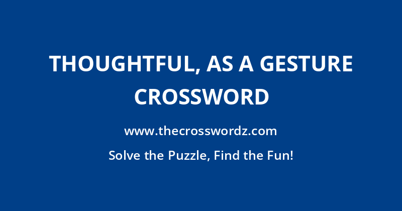 Thoughtful, as a gesture crossword