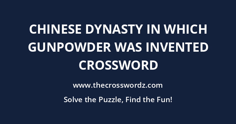 Chinese dynasty in which gunpowder was invented crossword