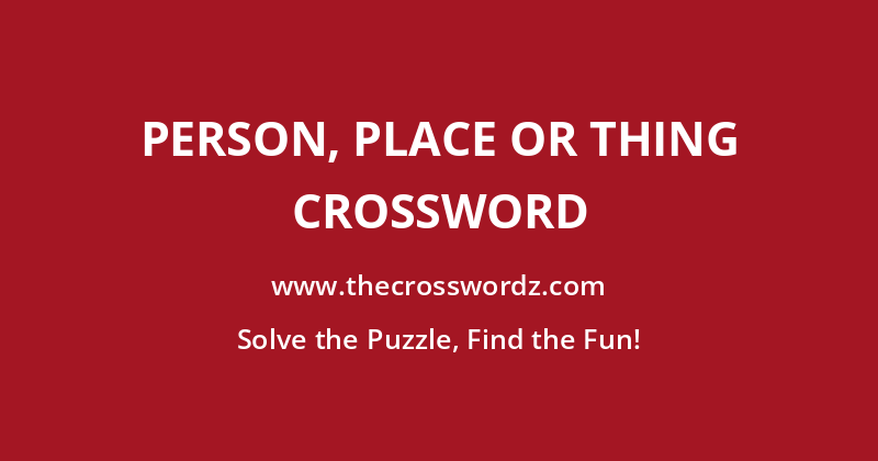 Person, place or thing crossword