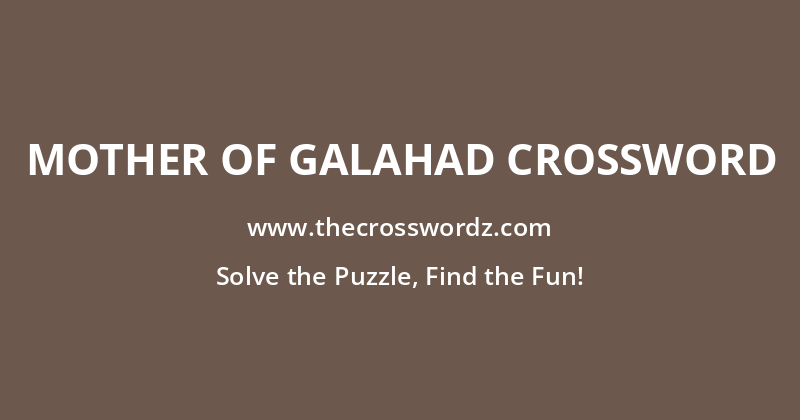 Mother of Galahad crossword