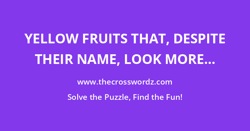 Yellow fruits that, despite their name, look more like apples crossword