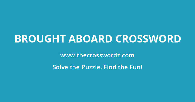 Brought aboard crossword
