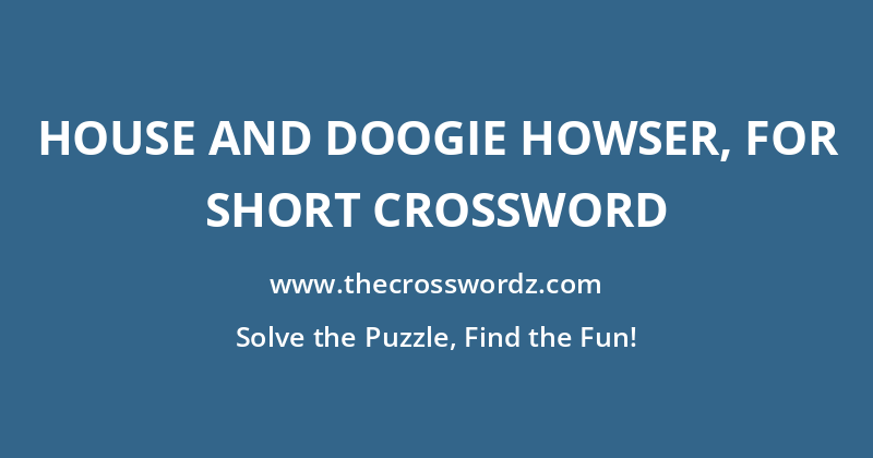House and Doogie Howser, for short crossword