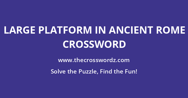 Large platform in ancient Rome crossword