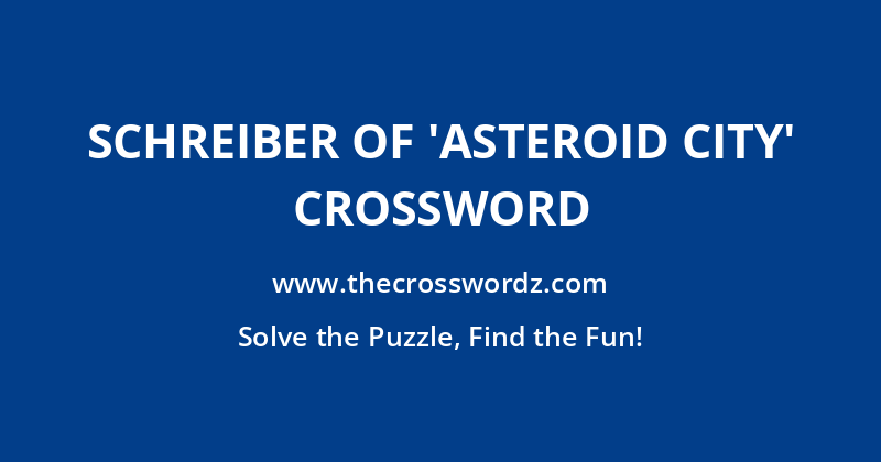 Schreiber of ‘Asteroid City’ crossword