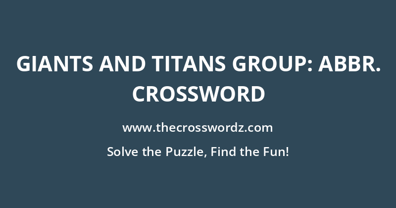 Giants and Titans group: Abbr. crossword