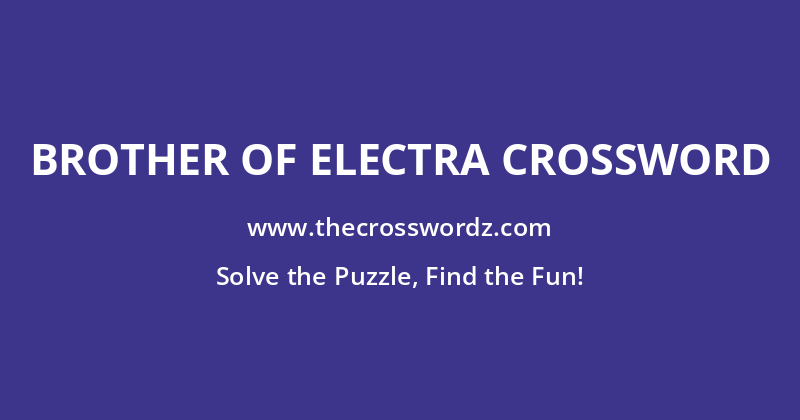 Brother of Electra crossword