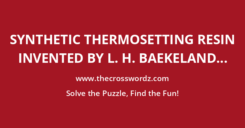 Synthetic thermosetting resin invented by L. H. Baekeland crossword