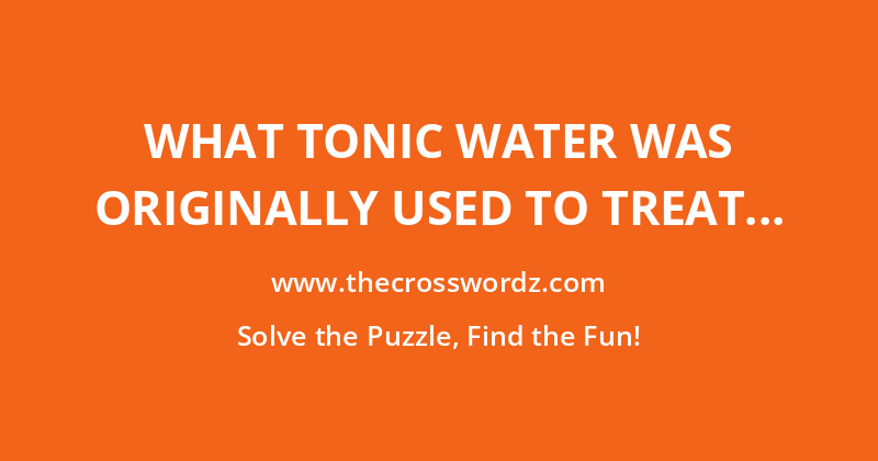 What tonic water was originally used to treat crossword